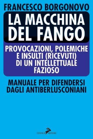 La macchina del fango. Manuale per difendersi dagli antiberlusconiani