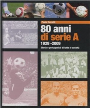 Ottanta anni di serie A 1929-2009. Storia e protagonisti di tutte le società