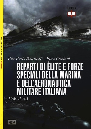 Reparti d'élite e forze speciali della Marina e dell'Aeronautica italiane. 1940-1945