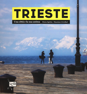 Trieste. Una città e la sua anima. Ediz. a colori