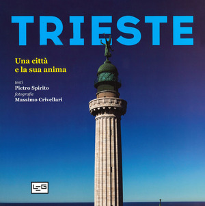 Trieste. Una città e la sua anima. Ediz. a colori