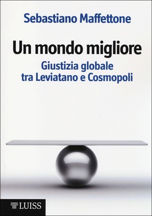 Un mondo migliore. Giustizia globale tra Leviatano e Cosmopoli. Scritti di filosofia politica