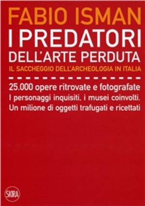 I predatori dell'arte perduta. Il saccheggio dell'archeologia in Italia