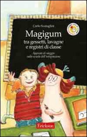 Magigum tra gessetti, lavagne e registri di classe. Appunti di viaggio nella scuola dell'integrazione. Ediz. illustrata