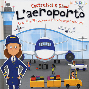 L' aeroporto. Con oltre 20 sagome e lo scenario per giocare! Costruisci & gioca. Ediz. a colori