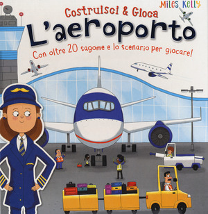 L' aeroporto. Con oltre 20 sagome e lo scenario per giocare! Costruisci & gioca. Ediz. a colori