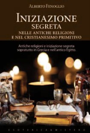 L' iniziazione segreta nelle antiche religioni e nel cristianesimo primitivo
