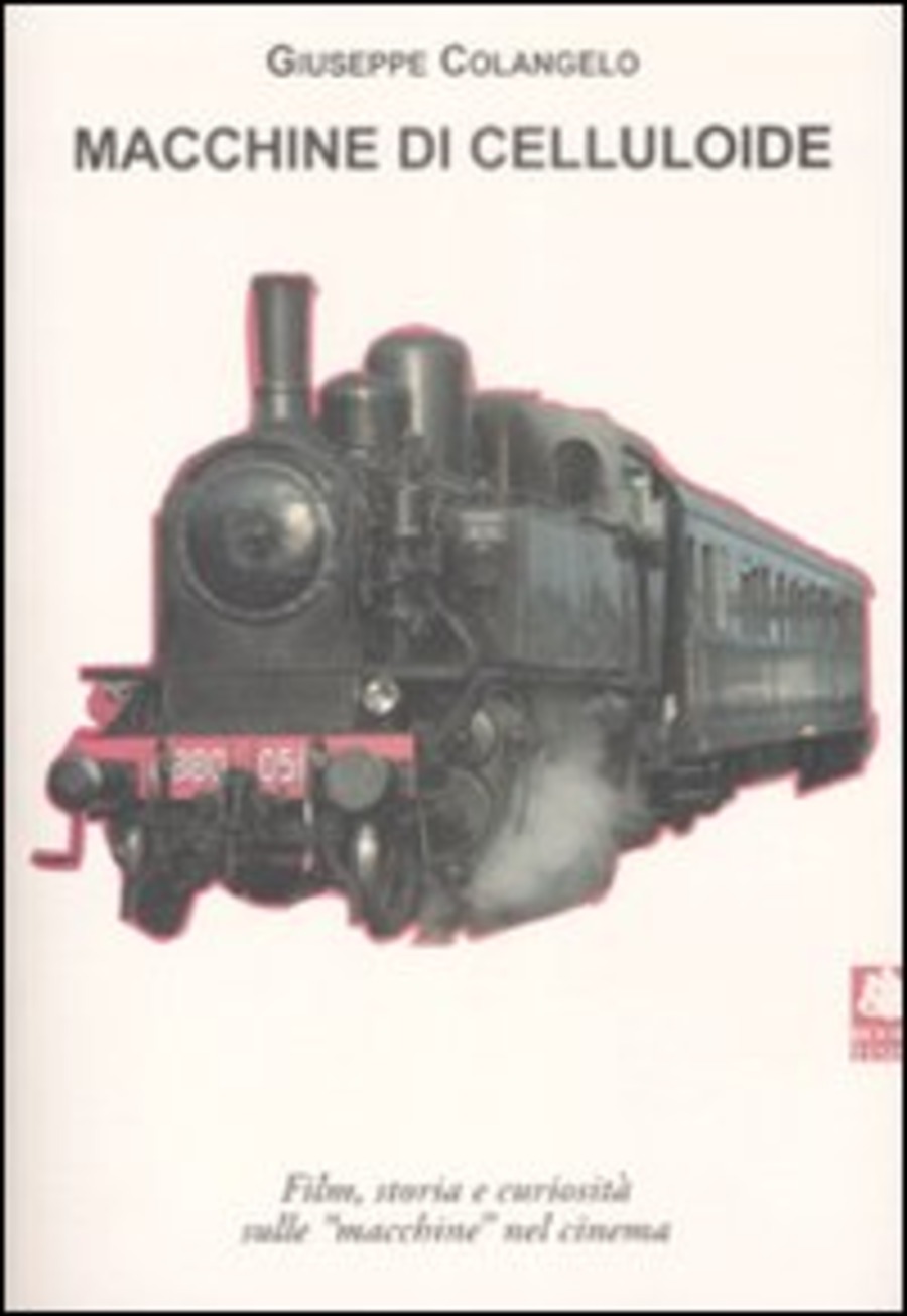 Macchine di celluloide. Film, storia e curiosità sulle «macchine» nel cinema. Ediz. illustrata