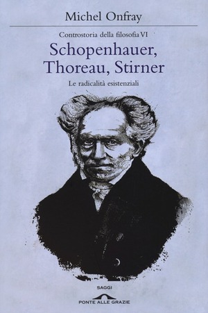 Schopenhauer, Thoreau, Stirner. Le radicalità esistenziali. Controstoria della filosofia
