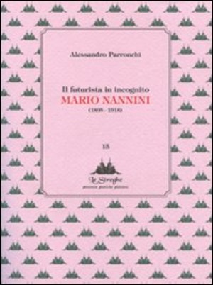 Il futurista in incognito. Mario Nannini (1895-1918). Ediz. illustrata