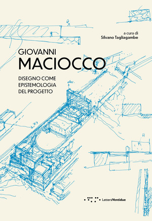 Giovanni Maciocco. Disegno come epistemologia del progetto. Ediz. illustrata