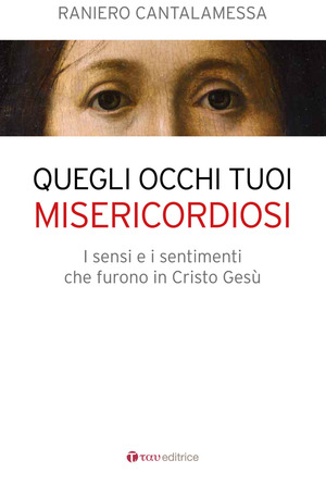 Quegli occhi tuoi misericordiosi. I sensi e i sentimenti che furono in Cristo Gesù