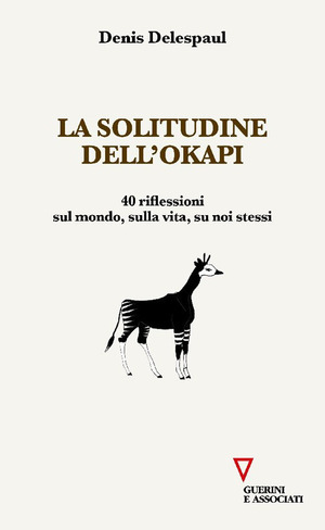 La solitudine dell'Okapi. 40 riflessioni sul mondo, sulla vita, su noi stessi