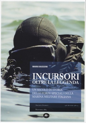 Incursori, oltre la leggenda. Un secolo di storia delle forze speciali della Marina Militare italiana