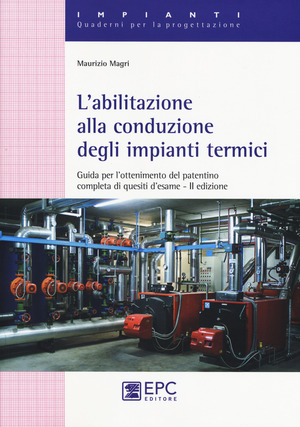 L' abilitazione alla conduzione degli impianti termici. Guida per l’ottenimento del patentino completa di quesiti d’esame. Nuova ediz.