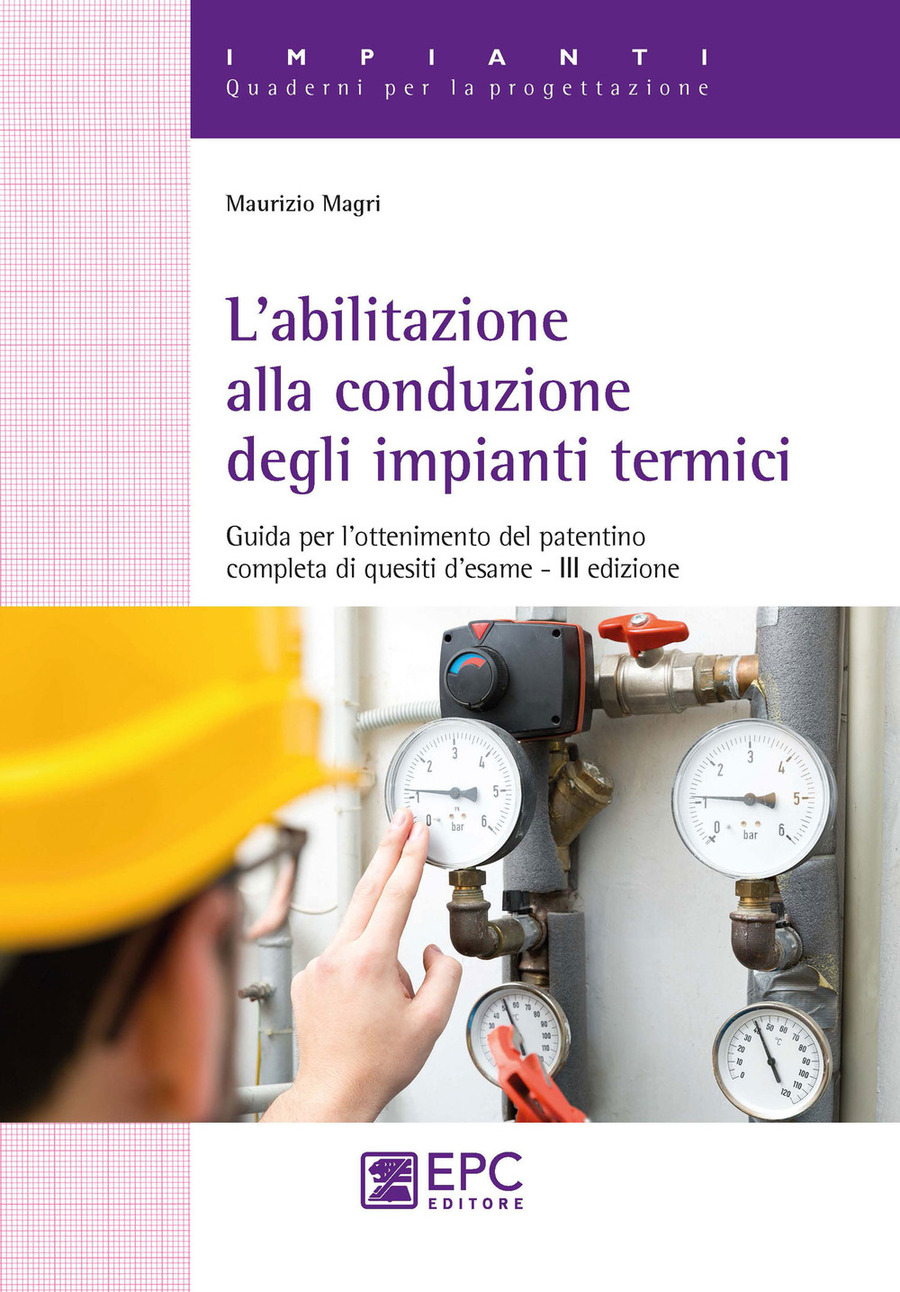 L' abilitazione alla conduzione degli impianti termici. Guida per l’ottenimento del patentino completa di quesiti d’esame