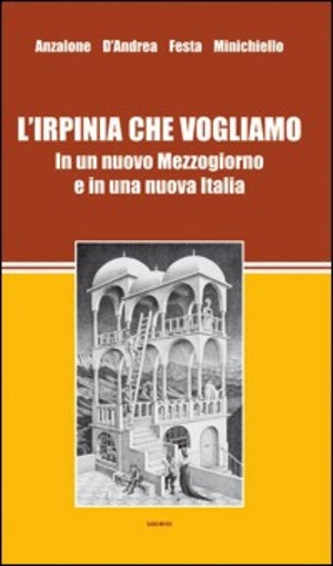 L' Irpinia che vogliamo. In un nuovo Mezzogiorno e in una nuova Italia