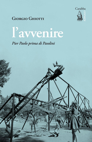 L' avvenire. Pier Paolo prima di Pasolini