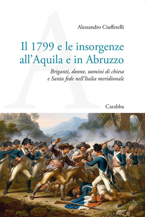 Il 1799 e le insorgenze all'Aquila e in Abruzzo. Briganti, donne, uomini di chiesa e Santa fede nell’Italia meridionale