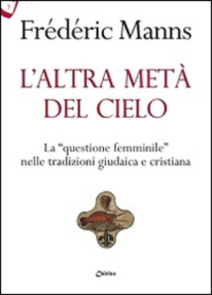 L' altra metà del cielo. La «questione femminile» nelle tradizioni giudaica e cristiana