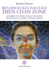 Riflessologia facciale Dien Chan Zone. Guarisci te stesso con le tue mani. Manuale pratico con mappe e immagini esplicative. Nuova ediz.