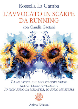 L' avvocato in scarpe da running. La malattia e il mio viaggio verso nuove consapevolezze. Io non sono la malattia, io sono me stessa