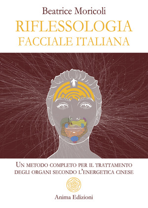 Riflessologia facciale italiana. Un metodo completo per il trattamento degli organi secondo l'energetica cinese