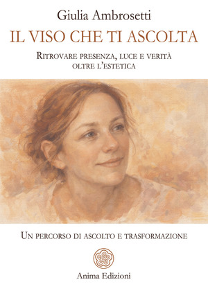 Il viso che ti ascolta. Ritrovare presenza, luce e verità oltre l’estetica. Un percorso di ascolto e trasformazione