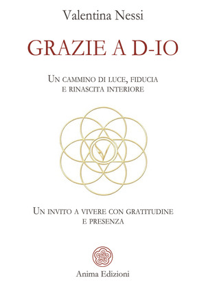 Grazie a D-Io. Un cammino di luce, fiducia e rinascita interiore. Un invito a vivere con gratitudine e presenza