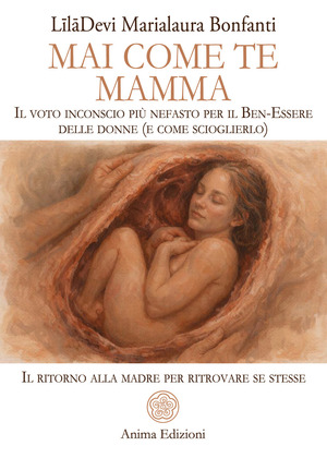 Mai come te. Mamma. Il voto inconscio più nefasto per il Ben-Essere delle donne (e come scioglierlo). Il ritorno alla madre per ritrovare se stesse