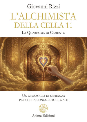 L' alchimista della cella 11. La quaresima dicemento. Un messaggio di speranza per chi ha conosciuto il male