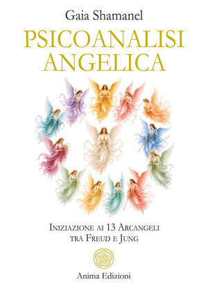 Psicoanalisi angelica. Iniziazione ai 13 arcangeli tra Freud e Jung