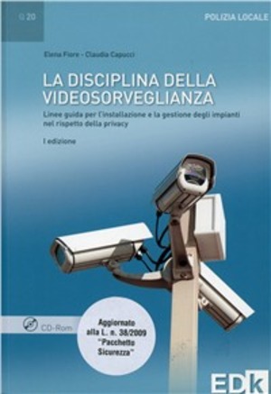 La disciplina della videosorveglianza. Linee guida per l'installazione e la gestione degli impianti nel rispetto della privacy. Con CD-ROM
