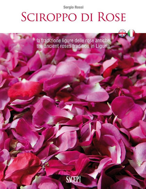 Sciroppo di rose. La tradizione ligure delle rose antiche. Ediz. italiana e inglese
