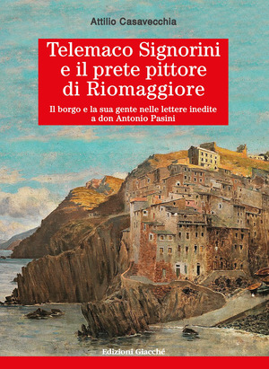 Telemaco Signorini e il prete pittore di Riomaggiore. Il borgo e la sua gente nelle lettere inedite a don Antonio Pasini