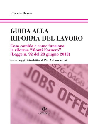 Guida alla riforma del lavoro. Cosa cambia e come funziona la riforma «Monti Fornero»