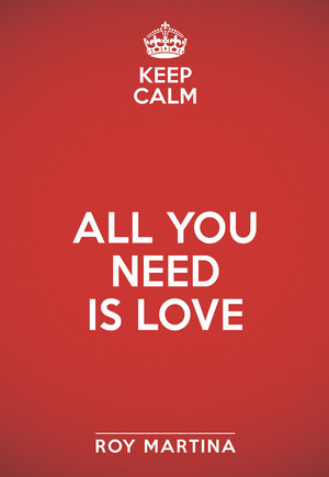 Keep calm. All you need is love
