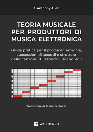 Teoria musicale per produttori di musica elettronica. Guida pratica per il producer: armonia, successioni di accordi e struttura delle canzoni utilizzando il piano roll.