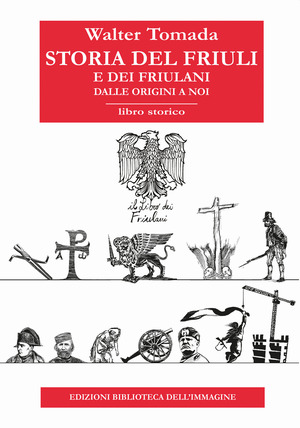 Storia del Friuli e dei friulani. Dalle origini a noi Storia del Friuli e dei friulani. Dalle origini a noi