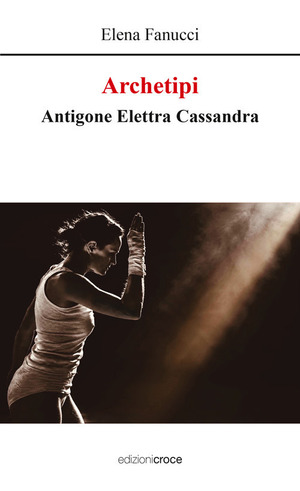 Archetipi. Antigone Elettra Cassandra