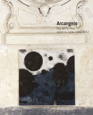 Arcangelo. Da terra mia, opere su carta 1983-2012. Ediz. italiana e inglese