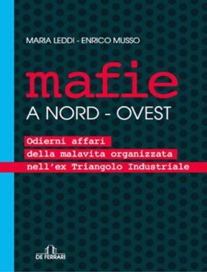 Mafie a nord-ovest. Odierni affari della malavità organizzata nell'ex triangolo industriale