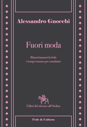 Fuori moda. Rimettiamoci la fede, i tempi stanno per cambiare