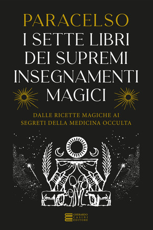 I 7 libri dei supremi insegnamenti magici. Dalle ricette magiche ai segreti della medicina occulta
