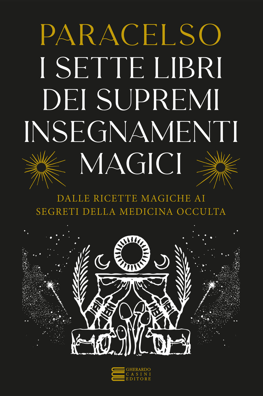 I 7 libri dei supremi insegnamenti magici. Dalle ricette magiche ai segreti della medicina occulta