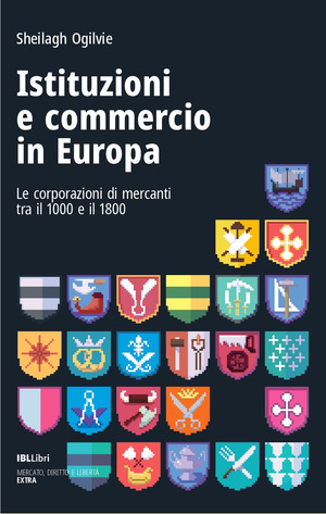 Istituzioni e commercio in Europa. Le corporazioni di mercanti tra il 1000 e il 1800