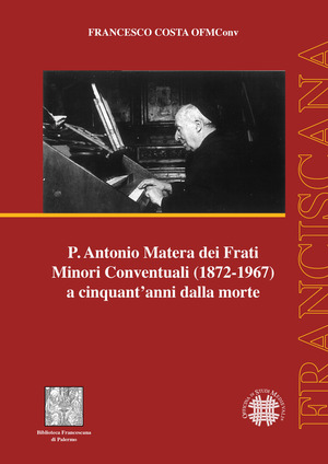 P. Antonio Matera dei Frati Minori Conventuali (1872-1967) a cinquant’anni dalla morte
