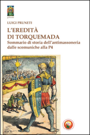 L' eredità di Torquemada. Sommario di storia dell'antimassoneria dalle scominuche alla P4