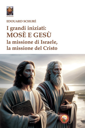 I grandi iniziati: Mosè e Gesù. La missione di Israele, la missione del Cristo