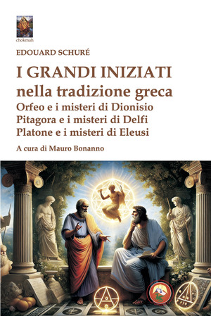 I grandi iniziati nella tradizione greca. Orfeo e i misteri di Dionisio; Pitagora e i misteri di Delfi; Platone e i misteri di Eleusi